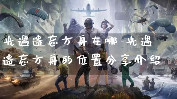 光遇遗忘方舟在哪-光遇遗忘方舟的位置分享介绍_https://www.321sy.com_游戏攻略_第1张